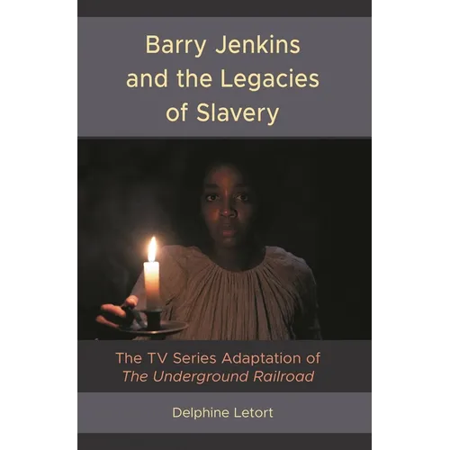 Barry Jenkins and the Legacies of Slavery: The TV Series Adaptation of The Underground Railroad
