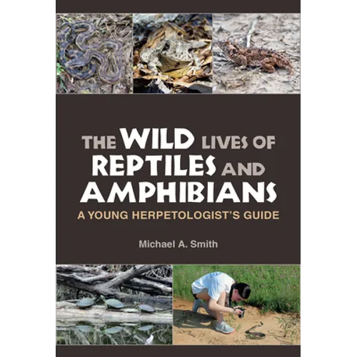 The Wild Lives of Reptiles and Amphibians: A Young Herpetologist's Guide