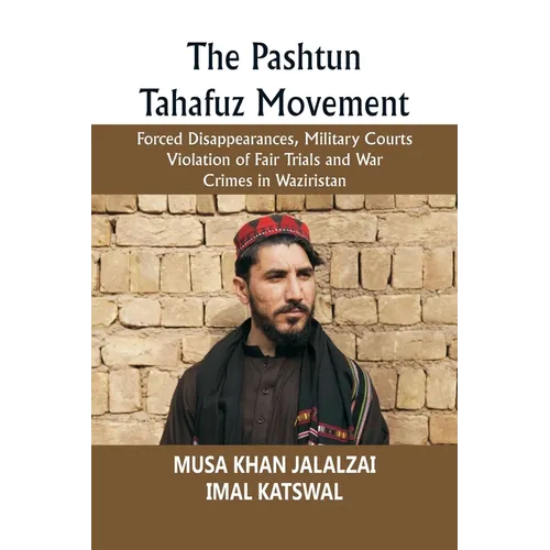 The Pashtun Tahafuz Movement: Forced Disappearances, Military Courts Violation of Fair Trials and War Crimes in Waziristan