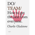 Do Team: How to Get the Best from Everyone.