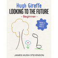 Hugh Giraffe: Looking to the future: Beginner. Imagine it! Draw it! Write it!