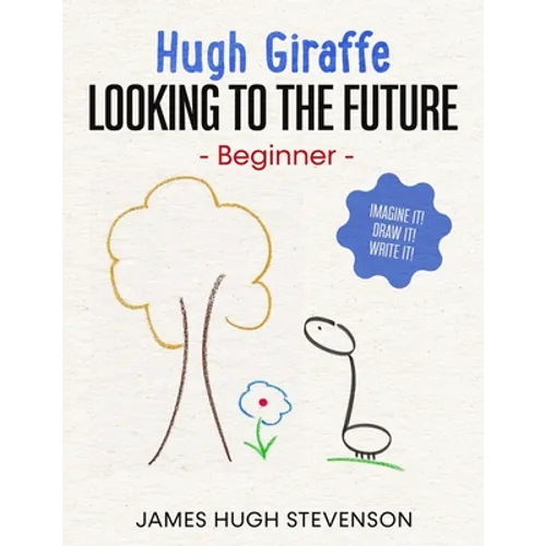 Hugh Giraffe: Looking to the future: Beginner. Imagine it! Draw it! Write it!