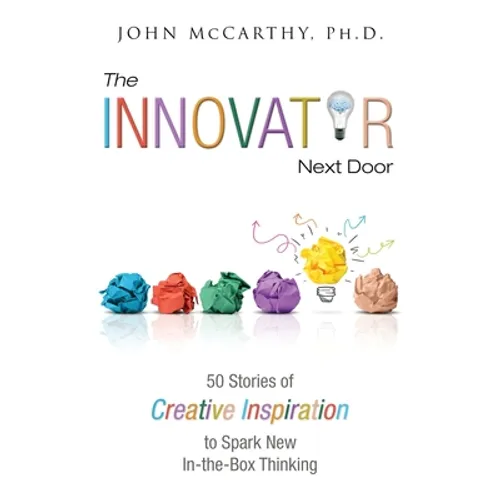 The Innovator Next Door: 50 Stories of Creative Inspiration to Spark New In-the-Box Thinking