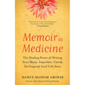 Memoir as Medicine: The Healing Power of Writing Your Messy, Imperfect, Unruly (But Gorgeously Yours) Life Story