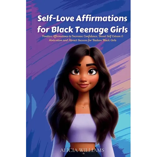 Self-Love Affirmations for Black Teenage Girls: Positive Affirmations to Increase Confidence, Boost Self Esteem & Motivation and Attract Success for B