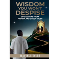 Wisdom You Won't Despise: Life Lessons From Momma and Daddy Tyler: Life Lessons