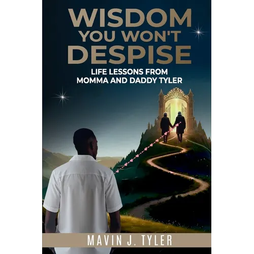 Wisdom You Won't Despise: Life Lessons From Momma and Daddy Tyler: Life Lessons