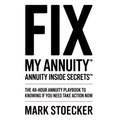 Fix My Annuity(tm): Annuity Inside Secrets(tm) the 48-Hour Annuity Playbook to Knowing If You Need to Take Action Now