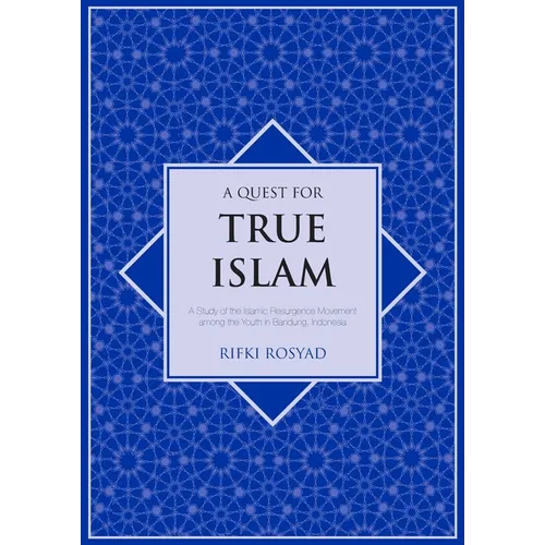 A Quest for True Islam: A Study of the Islamic Resurgence Movement among the Youth in Bandung, Indonesia