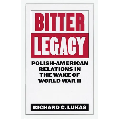 Bitter Legacy: Polish-American Relations in the Wake of World War II