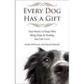 Every Dog Has a Gift: True Stories of Dogs Who Bring Hope & Healing into Our Lives