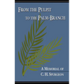 From the Pulpit to the Palm-Branch: A Memorial to C.H. Spurgeon
