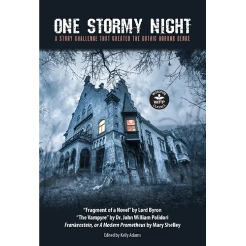 One Stormy Night: A Story Challenge that Created the Gothic Horror Genre Frankenstein, or A Modern Prometheus The Vampyre Fragment of a Novel
