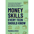 Money Skills Every Teen Should Know: A Practical Guide to Money Management and Surviving in the Financial World. Learn to Budget Money. Manage Investm
