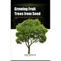 Growing Fruit Trees from Seed: A Comprehensive Guide to Starting Fruit Trees from Seed at Home