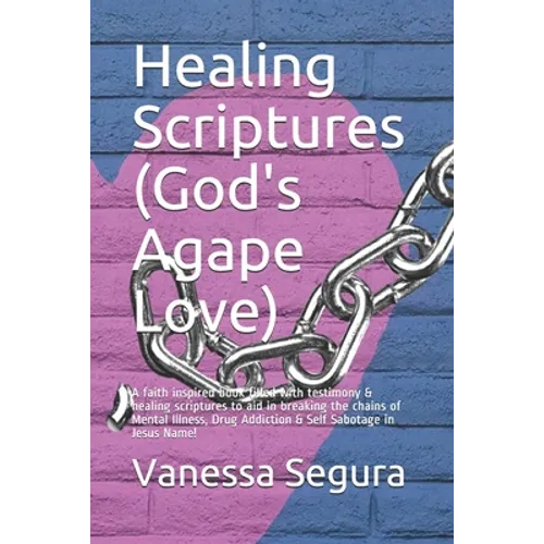 Healing Scriptures (God's Agape Love): A faith inspired book filled with testimony & healing scriptures to aid in breaking the chains of Mental Illnes