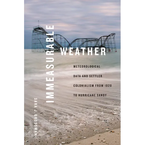 Immeasurable Weather: Meteorological Data and Settler Colonialism from 1820 to Hurricane Sandy