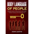 Body language of people: Beginners guide to brain secrets. Have a body language mastery to analyze and influence others. The basics of psychology 101.
