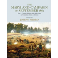 The Maryland Campaign of September 1862: Ezra A. Carman's Definitive Study of the Union and Confederate Armies at Antietam