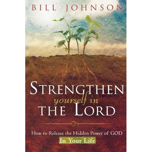 Strengthen Yourself in the Lord: How to Release the Hidden Power of God in Your Life