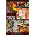 Easy Chicago Recipes: "From Deep-Dish to Hot Dogs: Simple and Delicious Chicago Classics"