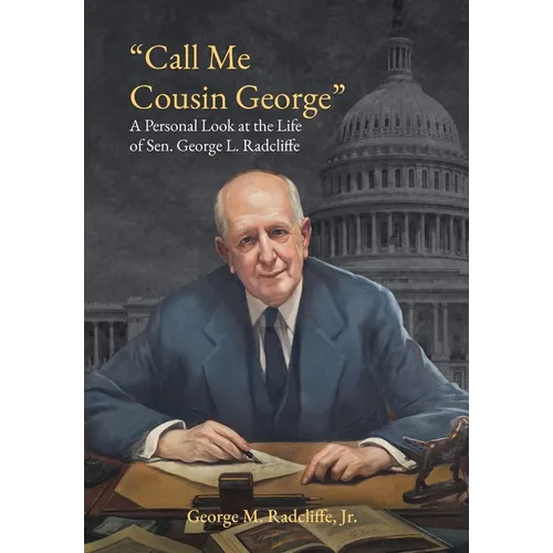 Call Me Cousin George: A Personal Look at the Life of Senator George L. Radcliffe
