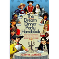 The Official Dream Dinner Party Handbook: If You Could Have Dinner with Anyone, Living or Dead, Who Do You Pick? How Do You Choose? and How Can It All