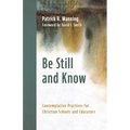 Be Still and Know: Contemplative Practices for Christian Schools and Educators