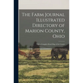 The Farm Journal Illustrated Directory of Marion County, Ohio: With a Complete Road Map of the County