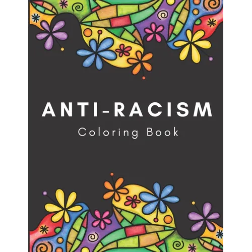 Anti-Racism Coloring Book: Beautiful Illustrations with Inspirational Quotes by Activists Civil Rights Leaders and More for Kids Teens and Adults