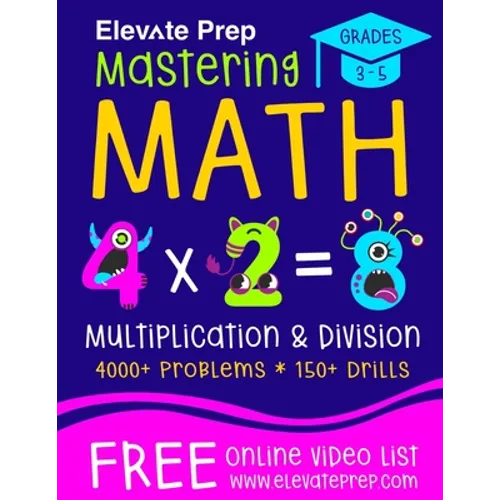 Mastering Math Multiplication and Division: 4000+ Problems 150+ Drills Single, Double, Triple, and Quadruple Digit Multiplication and Division