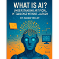 What is AI?: Understanding Artificial Intelligence Without the Jargon