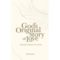 God's Original Story of Love: Timeless Wisdom and Truth