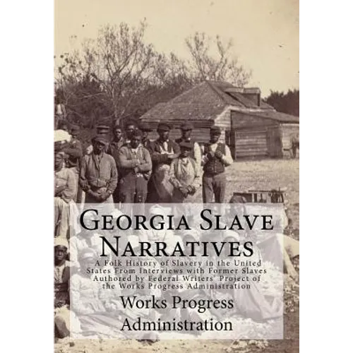 Georgia Slave Narratives: A Folk History of Slavery in the United States From Interviews with Former Slaves