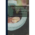 The Practice of Osteopathy: Designed for the Use of Practitioners and Students of Osteopathy