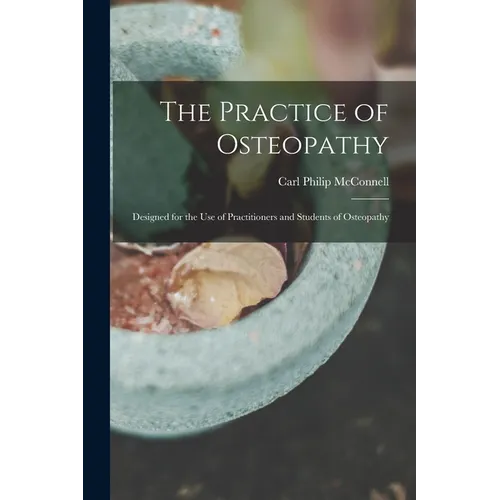 The Practice of Osteopathy: Designed for the Use of Practitioners and Students of Osteopathy