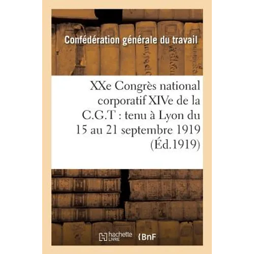 Xxe Congrès National Corporatif Xive de la C.G.T.: Tenu À Lyon Du 15 Au 21 Septembre 1919:: Compte Rendu Des Travaux