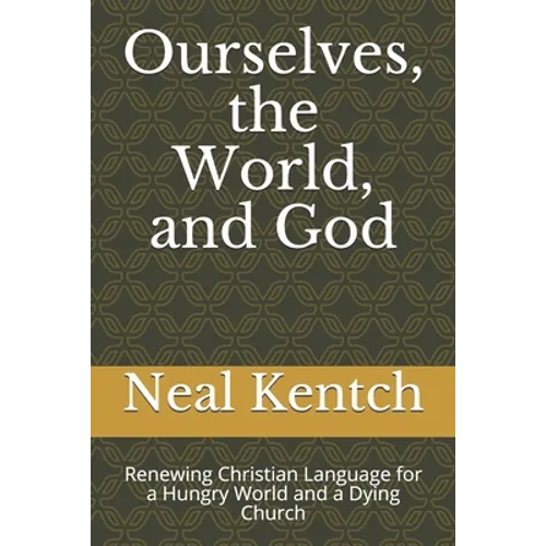 Ourselves, the World, and God: Renewing Christian Language for a Hungry World and a Dying Church