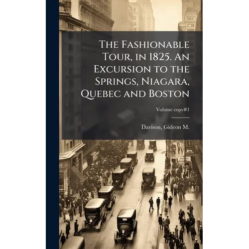 The Fashionable Tour, in 1825. An Excursion to the Springs, Niagara, Quebec and Boston
