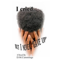 I cried... But I NEVER "GAVE UP"