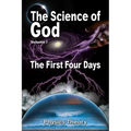 The Science Of God Volume 1: The First Four Days