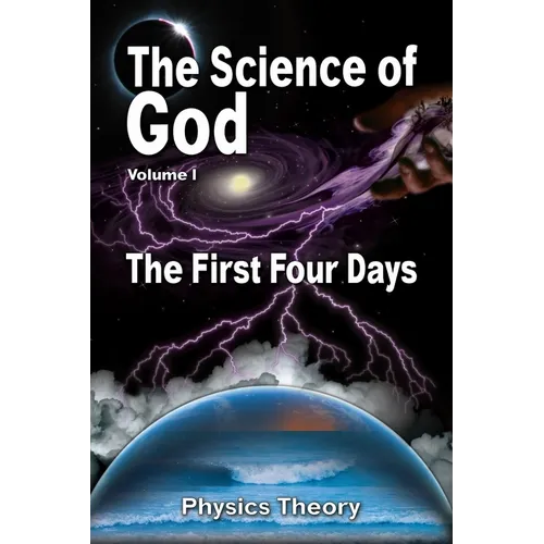 The Science Of God Volume 1: The First Four Days