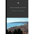 How To Retire In France: New Updated Version