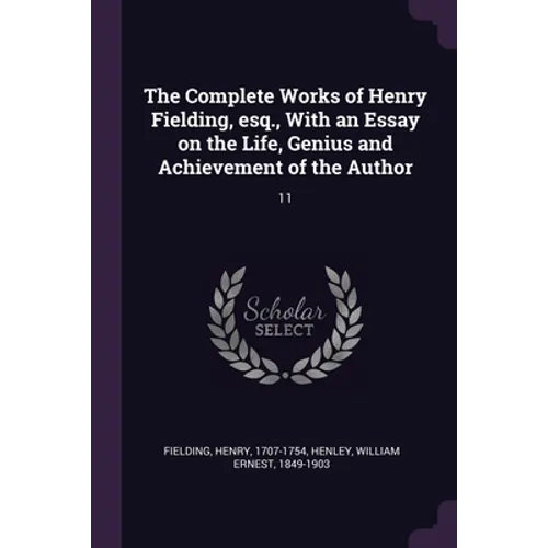 The Complete Works of Henry Fielding, esq., With an Essay on the Life, Genius and Achievement of the Author: 11