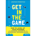 Get in the Game: How to Level Up Your Business with Gaming, Esports, and Emerging Technologies