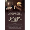 The Collected Supernatural and Weird Fiction of Leonid Andreyev: Fourteen Short Stories and Four Novelettes of the Strange and Unusual Including 'At t