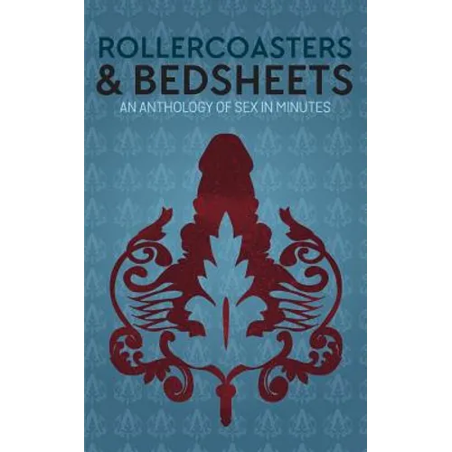 Rollercoasters & Bedsheets: An Anthology Of Sex In Minutes