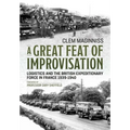 A Great Feat of Improvisation: Logistics and the British Expeditionary Force in France 1939-1940