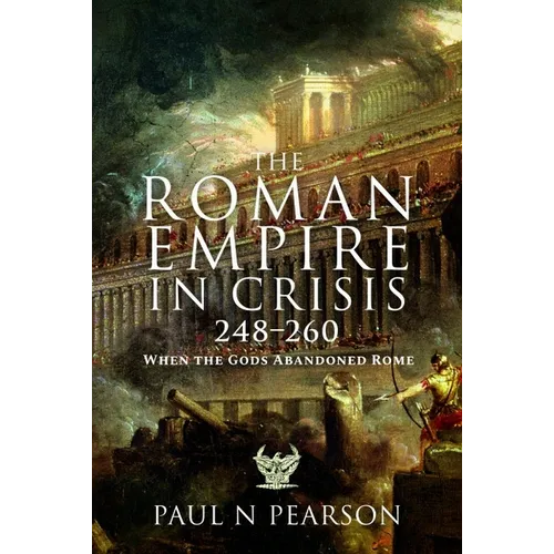 The Roman Empire in Crisis, 248-260: When the Gods Abandoned Rome