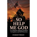 So Help Me God: A U.S Marine's Memoir of Abuse, Corruption, and Self-Discovery